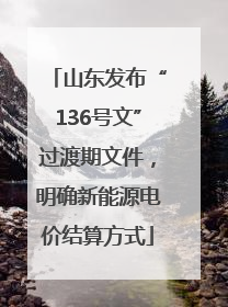 山东发布“136号文”过渡期文件，明确新能源电价结算方式
