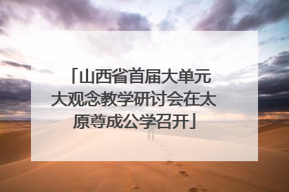 山西省首届大单元 大观念教学研讨会在太原尊成公学召开