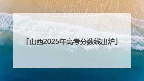山西2025年高考分数线出炉