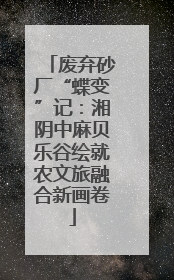 废弃砂厂“蝶变”记：湘阴中麻贝乐谷绘就农文旅融合新画卷