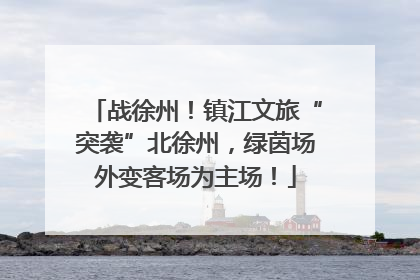 战徐州！镇江文旅“突袭”北徐州，绿茵场外变客场为主场！