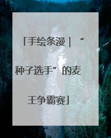 手绘条漫｜“种子选手”的麦王争霸赛