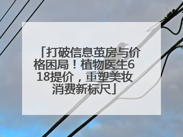 打破信息茧房与价格困局！植物医生618提价，重塑美妆消费新标尺