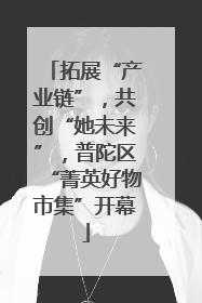 拓展“产业链”，共创“她未来”，普陀区“菁英好物市集”开幕