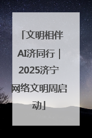 文明相伴 AI济同行｜2025济宁网络文明周启动