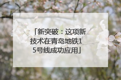 新突破：这项新技术在青岛地铁15号线成功应用