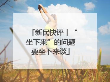 新民快评丨“坐下来”的问题要坐下来谈