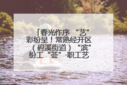 春光作序 “艺”彩纷呈！常熟经开区（碧溪街道）“滨”纷工“荟”·职工艺课堂点亮春日时光