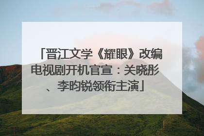 晋江文学《耀眼》改编电视剧开机官宣：关晓彤、李昀锐领衔主演