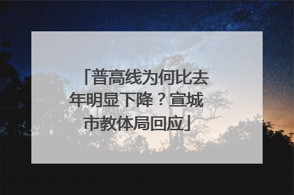 普高线为何比去年明显下降？宣城市教体局回应
