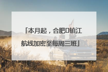 本月起，合肥⇋镇江航线加密至每周三班