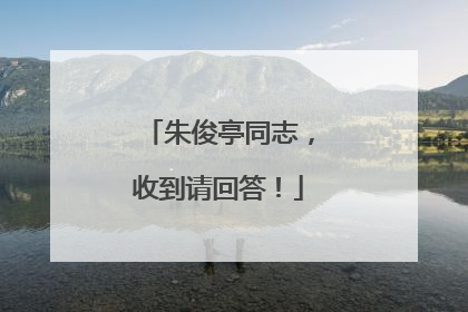 朱俊亭同志，收到请回答！
