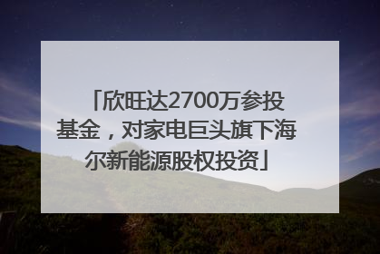 欣旺达2700万参投基金，对家电巨头旗下海尔新能源股权投资