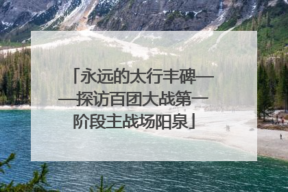 永远的太行丰碑——探访百团大战第一阶段主战场阳泉