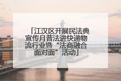 江汉区开展民法典宣传月普法进快递物流行业暨“法商融合面对面”活动