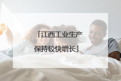 江西工业生产保持较快增长