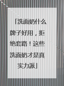 洗面奶什么牌子好用，拒绝套路！这些洗面奶才是真实力派