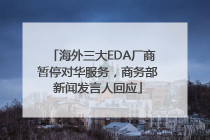 海外三大EDA厂商暂停对华服务，商务部新闻发言人回应