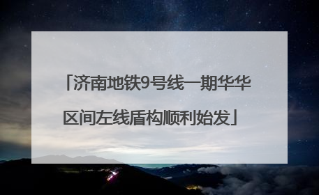 济南地铁9号线一期华华区间左线盾构顺利始发