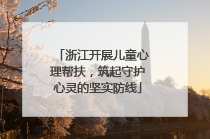 浙江开展儿童心理帮扶，筑起守护心灵的坚实防线