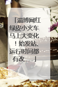 淄博网红绿皮小火车马上大变化！始发站、运行时间都有改……