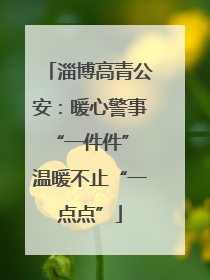 淄博高青公安：暖心警事“一件件” 温暖不止“一点点”