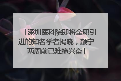深圳医科院即将全职引进的知名学者揭晓，颜宁两周前已难掩兴奋