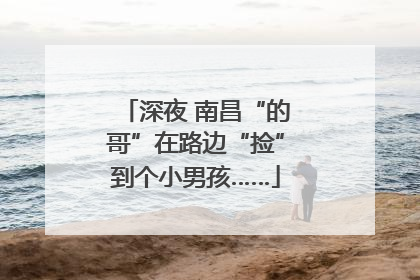 深夜 南昌“的哥”在路边“捡”到个小男孩……
