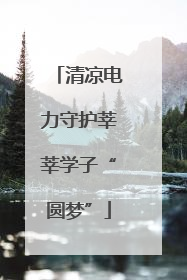 清凉电力守护莘莘学子“圆梦”