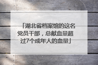 湖北省档案馆的这名党员干部，总献血量超过7个成年人的血量