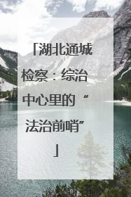 湖北通城检察：综治中心里的“法治前哨”