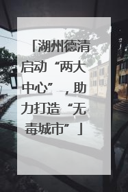 湖州德清启动“两大中心”，助力打造“无毒城市”