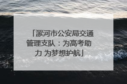 漯河市公安局交通管理支队：为高考助力 为梦想护航