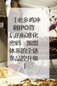 老乡鸡冲刺IPO背后的标准化密码：加盟体系的全链条品控升级