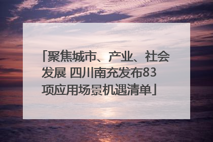 聚焦城市、产业、社会发展 四川南充发布83项应用场景机遇清单