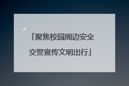 聚焦校园周边安全 交警宣传文明出行