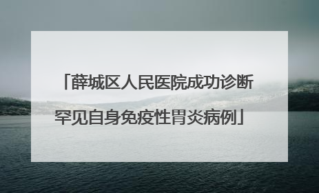 薛城区人民医院成功诊断罕见自身免疫性胃炎病例
