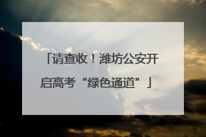 请查收！潍坊公安开启高考“绿色通道”