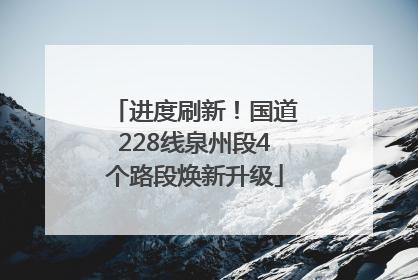 进度刷新！国道228线泉州段4个路段焕新升级