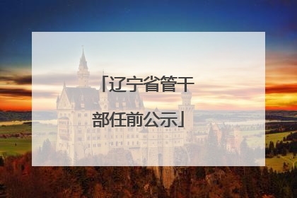 辽宁省管干部任前公示