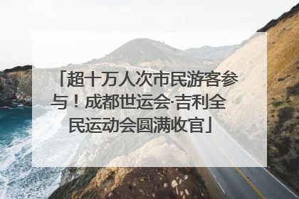超十万人次市民游客参与！成都世运会·吉利全民运动会圆满收官