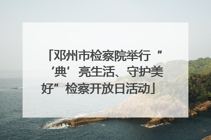 邓州市检察院举行“‘典’亮生活、守护美好”检察开放日活动