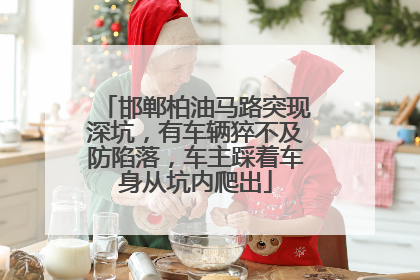 邯郸柏油马路突现深坑，有车辆猝不及防陷落，车主踩着车身从坑内爬出