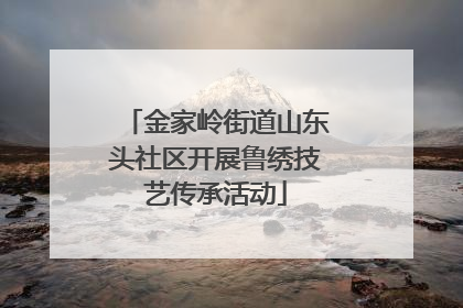 金家岭街道山东头社区开展鲁绣技艺传承活动