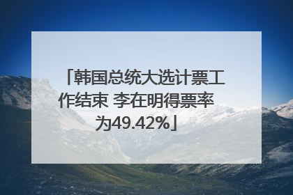 韩国总统大选计票工作结束 李在明得票率为49.42%