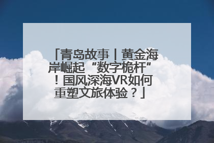 青岛故事丨黄金海岸崛起“数字桅杆”！国风深海VR如何重塑文旅体验？
