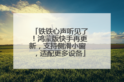 铁铁心声听见了！鸿蒙版快手再更新，支持侧滑小窗，适配更多设备