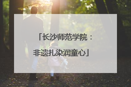 长沙师范学院：非遗扎染润童心