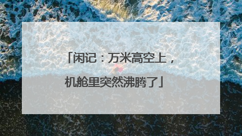 闲记：万米高空上，机舱里突然沸腾了