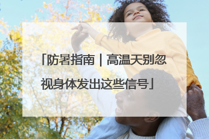 防暑指南｜高温天别忽视身体发出这些信号